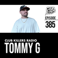 Club Killers Radio #385 - Tommy G