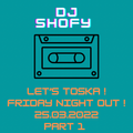 DJ SHOFY - Toska  Friday night out  25.03.2022 part 1