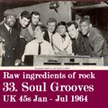 RAW INGREDIENTS OF ROCK 33: SOUL GROOVES ON UK 45s (January - July 1964)