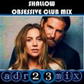 SHALLOW - Lady Gaga & Bradley Cooper (adr23mix) OBSESSIVE CLUB MIX Special DJs Editions 1