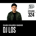Club Killers Radio #324 - DJ Los