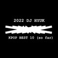 2022 DJ HYUK KPOP BEST 10 (so far)