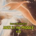 Best of the little bit of JAZZ in the MIDDLE #16