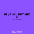 BLIJF IN U KOT MIX #4 by All-Right
