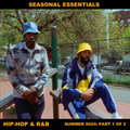 Seasonal Essentials: Hip Hop & R&B - 2024 Pt 3: Summer (Pt 1 of 2)