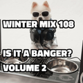 Winter Mix 108 - Is It a Banger VOLUME 2