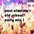 Paul Almeida's Old School Party Mix 1