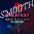 SMOOTH GREATEST ROCK BALLADS (LOVE SONGS)