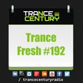 Trance Century Radio - RadioShow #TranceFresh 192
