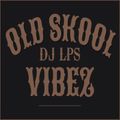 DJ LPS - OLD SKOOL VIBEZ