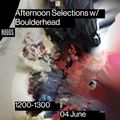Afternoon Selections W/ Boulderhead: 4th June '22