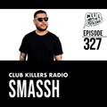 Club Killers Radio #327 - Smassh