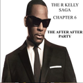 The R Kelly Saga - Chapter 6: The AFTER After Party