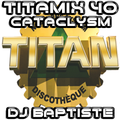 TITAMIX 40 - CATACLYSM (DJ BAPTISTE)