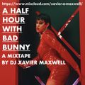 A HALF HOUR WITH BAD BUNNY ( A DJ XAVIER MAXWELL MIXTAPE - ALL CLEAN EDITS )