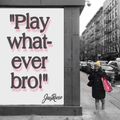 Play whatever bro!
