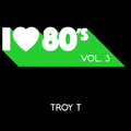 TROY T - I LOVE 80s - VOL. 3