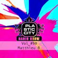Plastic City radio Show Vol. #90 by Matthieu B.