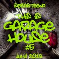 This Is GARAGE HOUSE #5 - July 2018