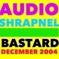 AUDIO SHRAPNEL BASTARD DECEMBER 2004