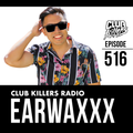 Club Killers Radio #516 - Earwaxxx