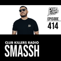 Club Killers Radio #414 - Smassh