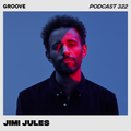 Groove Podcast 322 - Jimi Jules