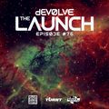 The Launch #76 w/ dEVOLVE