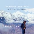 VARIOUS ARTISTS - A COMPILATION - SHOW SIX: 12/1/19