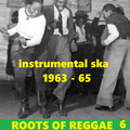 ROOTS OF REGGAE 6: Instrumental ska 1963-65