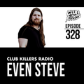 Club Killers Radio #328 - Even Steve