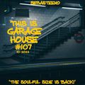 This Is GARAGE HOUSE #107 - 'The Soulful Side is Back!' - 10-2022