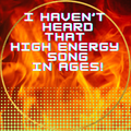 I HAVEN'T HEARD THAT HIGH ENERGY SONG IN AGES