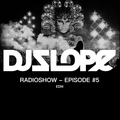 DJ SLOPE RADIOSHOW - EPISODE #5 - EDM