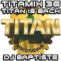 TITAMIX 36 - TITAN IS BACK (DJ BAPTISTE)