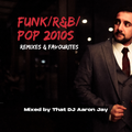 Funk/Rnb/Pop 2010s Mix - Mixed By That DJ Aaron Jay - IG: @aaronjaydj