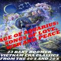 AGE OF AQUARIUS: SONGS OF LOVE, WAR & PEACE: 23 BABY BOOMER VIETNAM ERA CLASSICS (60'S & 70'S)