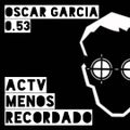 Oscar Garcia 0.53 (Mi Recuerdo de un ACTV menos Recordado)