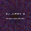 DJ Jimmy D - 9th March 2020 (Mini-Mix)