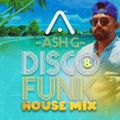 Ash G Presents "Disco & Funk House Mix"