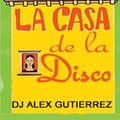 La Casa de la Disco DJ Alex Gutierrez