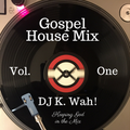 Gospel House Music Mix by DJ K. Wah!