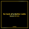 for lack of a better radio - episode 48: Raito