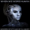 When We Were Human | Modern Synth | DJ Mikey