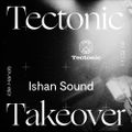 Ishan Sound [Tectonic Takeover] - 11th February 2018