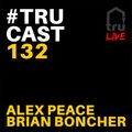 TRUcast 132 - Alex Peace & Brian Boncher