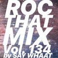 DJ SAY WHAAT - ROC THAT MIX Vol. 134