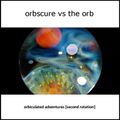 Orbscure vs The Orb [with special guests] presents... Orbiculated Adventures [second rotation]