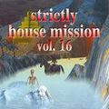 Strictly House Mission Vol. 16