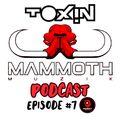 TOXIN Presents: The Mammoth Muzik Podcast Episode #7